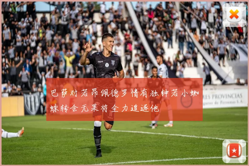巴萨对若昂佩德罗情有独钟若小蜘蛛转会无果将全力追逐他